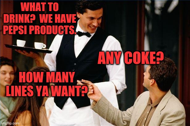 waiter | WHAT TO DRINK?  WE HAVE PEPSI PRODUCTS. ANY COKE? HOW MANY LINES YA WANT? | image tagged in waiter | made w/ Imgflip meme maker