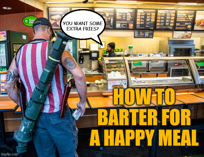 2nd amendment guy | YOU WANT SOME EXTRA FRIES? HOW TO BARTER FOR A HAPPY MEAL | image tagged in guns,2nd amendment,fries,fast food | made w/ Imgflip meme maker