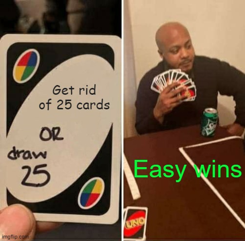 Easy wins | Get rid of 25 cards; Easy wins | image tagged in memes,uno draw 25 cards | made w/ Imgflip meme maker