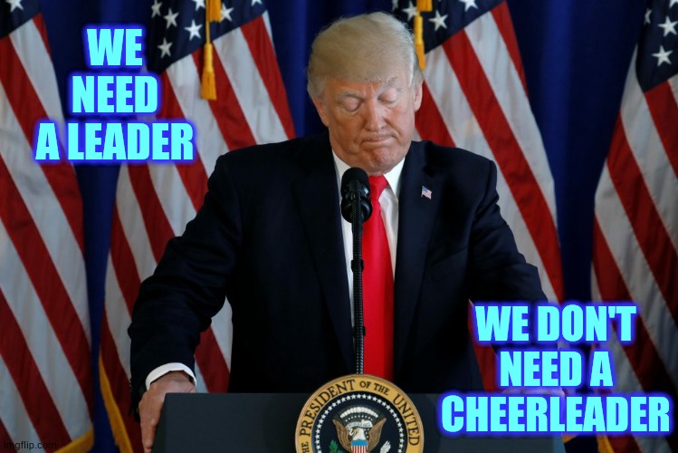 Even Cheerleaders Don't Lie Like Trump Does | WE NEED A LEADER; WE DON'T NEED A CHEERLEADER | image tagged in memes,trump unfit unqualified dangerous,liar in chief,trump lies,covid-19,coronavirus | made w/ Imgflip meme maker