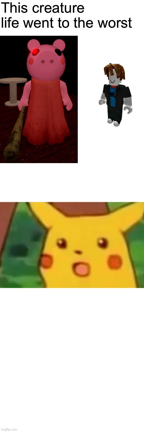 Surprised Pikachu | This creature life went to the worst | image tagged in memes,surprised pikachu | made w/ Imgflip meme maker