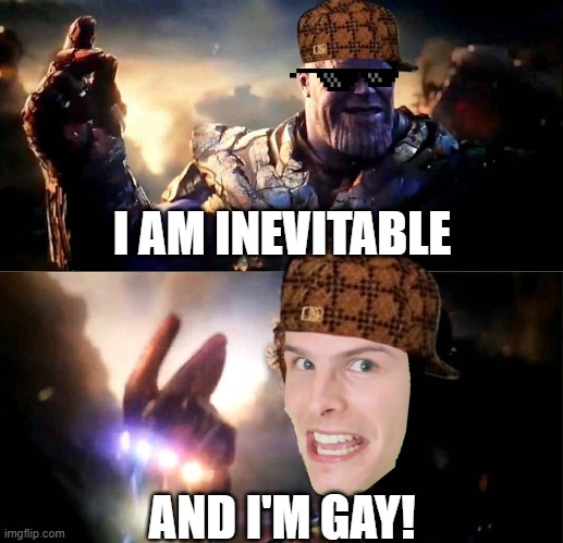 I am Inevitable and I'm Gay! | I AM INEVITABLE; AND I'M GAY! | image tagged in memes,thanos,idubbbz,gay,scumbag | made w/ Imgflip meme maker