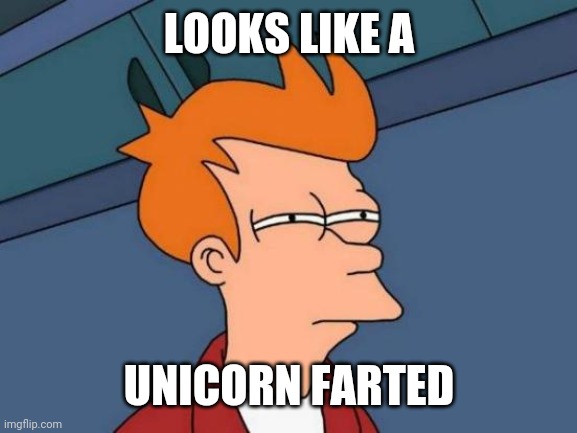 Futurama Fry Meme | LOOKS LIKE A UNICORN FARTED | image tagged in memes,futurama fry | made w/ Imgflip meme maker