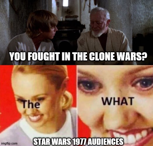 the WHAT | YOU FOUGHT IN THE CLONE WARS? STAR WARS 1977 AUDIENCES | image tagged in star wars,clone wars,the what | made w/ Imgflip meme maker