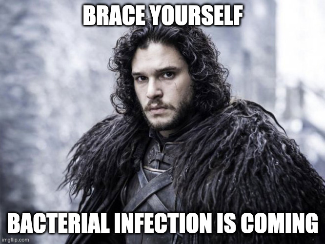 Bacterial Infection | BRACE YOURSELF; BACTERIAL INFECTION IS COMING | image tagged in jon snow | made w/ Imgflip meme maker