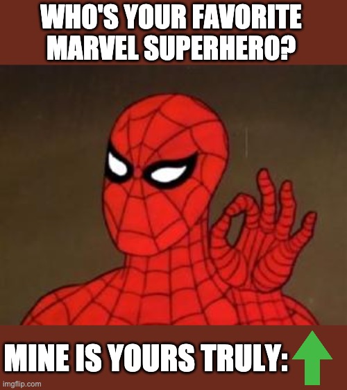 I was hooked since childhood | WHO'S YOUR FAVORITE MARVEL SUPERHER0? MINE IS YOURS TRULY: | image tagged in spiderman approves | made w/ Imgflip meme maker