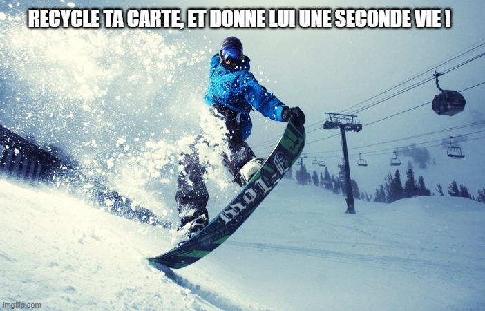 Snowboard | RECYCLE TA CARTE, ET DONNE LUI UNE SECONDE VIE ! | image tagged in snowboard | made w/ Imgflip meme maker