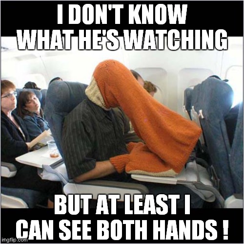 The In-Flight Privacy Snorkel | I DON'T KNOW WHAT HE'S WATCHING; BUT AT LEAST I CAN SEE BOTH HANDS ! | image tagged in fun,computers,airplane | made w/ Imgflip meme maker