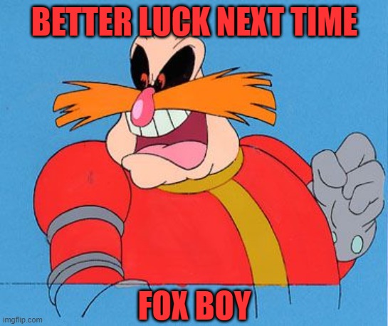 Dr Robotnik | BETTER LUCK NEXT TIME FOX BOY | image tagged in dr robotnik | made w/ Imgflip meme maker