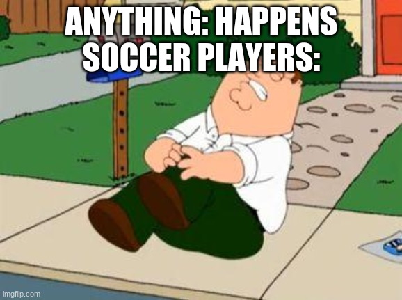 Peter Griffin | ANYTHING: HAPPENS
SOCCER PLAYERS: | image tagged in peter griffin | made w/ Imgflip meme maker