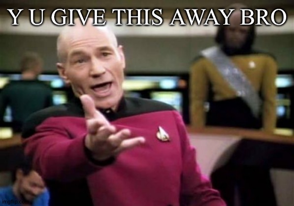 Picard Wtf Meme | Y U GIVE THIS AWAY BRO | image tagged in memes,picard wtf | made w/ Imgflip meme maker