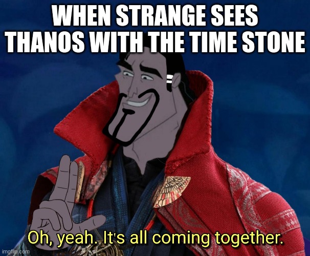 infinity war summarized | WHEN STRANGE SEES THANOS WITH THE TIME STONE | image tagged in funny memes | made w/ Imgflip meme maker