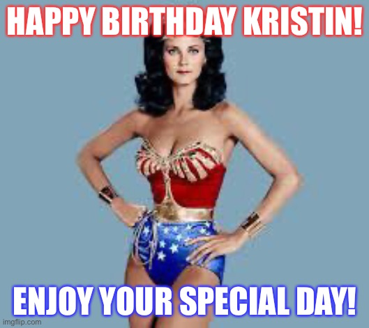 WonderWoman | HAPPY BIRTHDAY KRISTIN! ENJOY YOUR SPECIAL DAY! | image tagged in wonderwoman | made w/ Imgflip meme maker