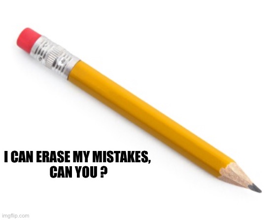 Pencil | I CAN ERASE MY MISTAKES,
 CAN YOU ? | image tagged in pencil | made w/ Imgflip meme maker