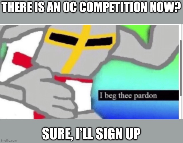 What could possible go wrong with me signing up, oh fuck a planet just got destroyed... | THERE IS AN OC COMPETITION NOW? SURE, I’LL SIGN UP | image tagged in yes | made w/ Imgflip meme maker
