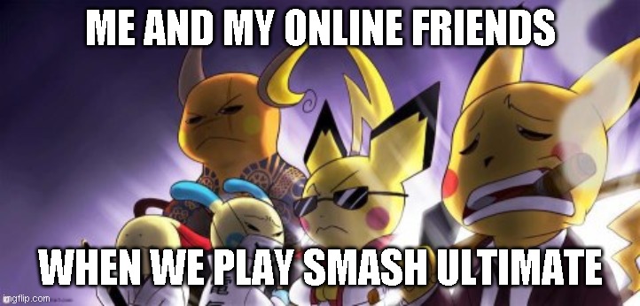 CASHWAG Crew | ME AND MY ONLINE FRIENDS; WHEN WE PLAY SMASH ULTIMATE | image tagged in memes,cashwag crew | made w/ Imgflip meme maker