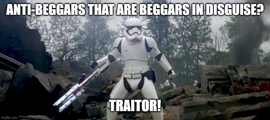 Star Wars traitor | ANTI-BEGGARS THAT ARE BEGGARS IN DISGUISE? TRAITOR! | image tagged in star wars traitor | made w/ Imgflip meme maker