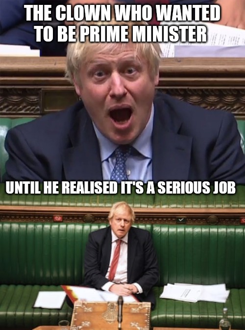 The clown who wanted to be Prime Minister | THE CLOWN WHO WANTED TO BE PRIME MINISTER; UNTIL HE REALISED IT'S A SERIOUS JOB | image tagged in boris,coronavirus,covid 19,funny memes,covid-19,boris johnson | made w/ Imgflip meme maker