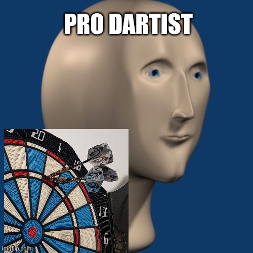 Pro Dartist | PRO DARTIST | image tagged in meme man,darts,sports | made w/ Imgflip meme maker