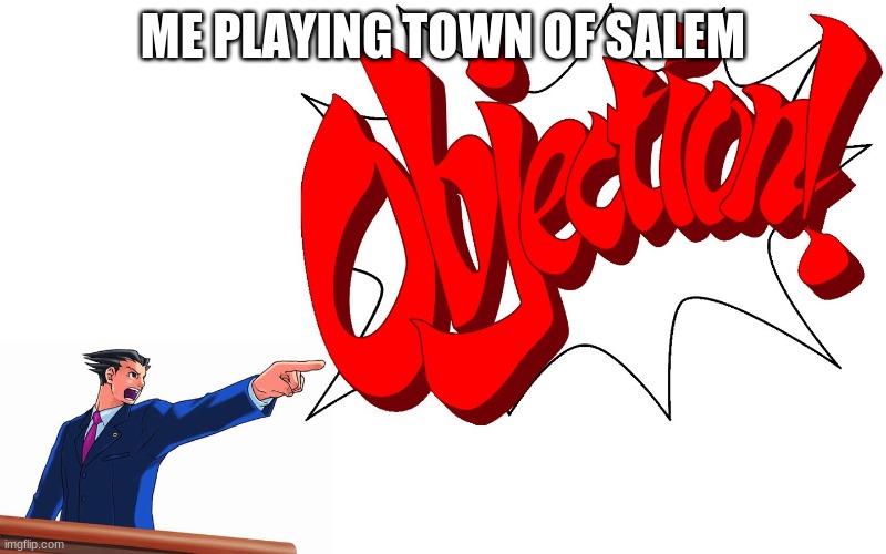 true though | ME PLAYING TOWN OF SALEM | image tagged in objection,town | made w/ Imgflip meme maker