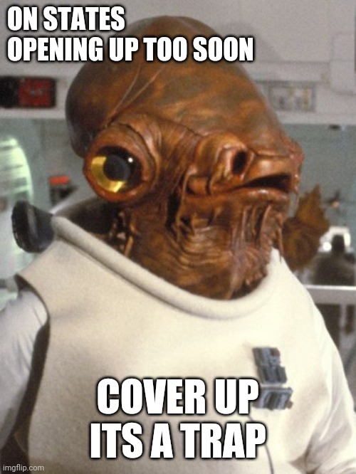 Corona States | ON STATES OPENING UP TOO SOON; COVER UP ITS A TRAP | image tagged in admiral ackbar,coronavirus,its a trap | made w/ Imgflip meme maker