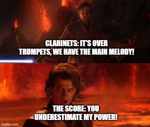 BaNd MeMe | CLARINETS: IT'S OVER TRUMPETS, WE HAVE THE MAIN MELODY! THE SCORE: YOU UNDERESTIMATE MY POWER! | image tagged in it's over anakin i have the high ground | made w/ Imgflip meme maker