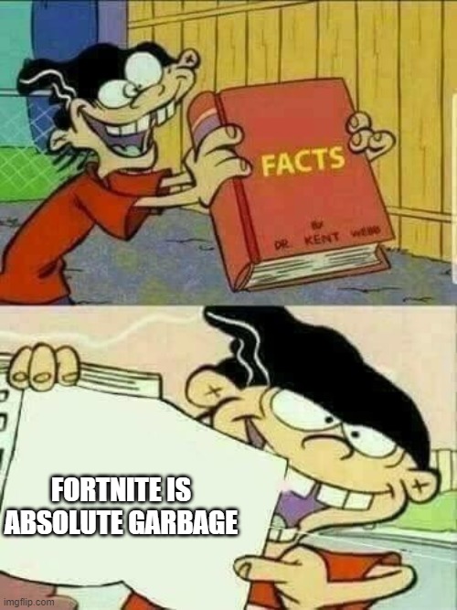 fortnite is garbage | FORTNITE IS ABSOLUTE GARBAGE | image tagged in double d facts book | made w/ Imgflip meme maker