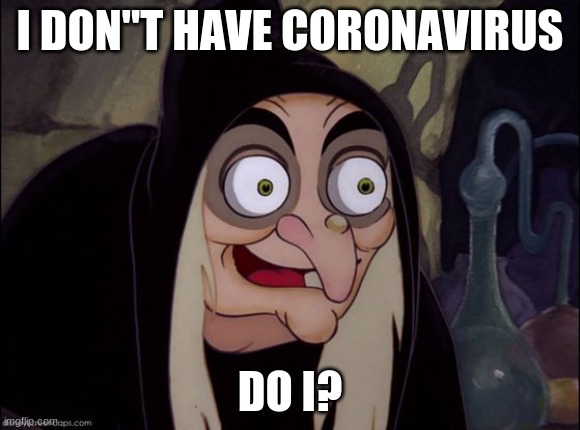 I DON"T HAVE CORONAVIRUS; DO I? | image tagged in dumb meme | made w/ Imgflip meme maker