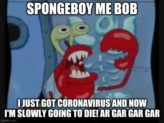 Just For All Those People With Covid 19 Stay Safe And Dont Be Like Mr Crabs Imgflip