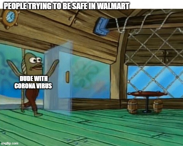 Dude... Exactly | PEOPLE TRYING TO BE SAFE IN WALMART; DUDE WITH CORONA VIRUS | image tagged in spongebob fish | made w/ Imgflip meme maker