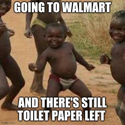 When you get lucky | GOING TO WALMART; AND THERE'S STILL TOILET PAPER LEFT | image tagged in memes,third world success kid,toilet paper,quarantine | made w/ Imgflip meme maker