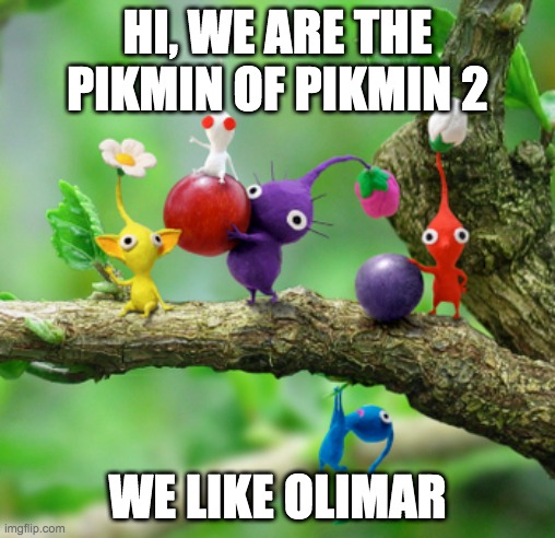 Pikmin 2 pikmin | HI, WE ARE THE PIKMIN OF PIKMIN 2; WE LIKE OLIMAR | image tagged in video games | made w/ Imgflip meme maker