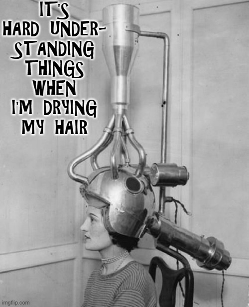 IT'S HARD UNDER- STANDING THINGS WHEN I'M DRYING MY HAIR | made w/ Imgflip meme maker