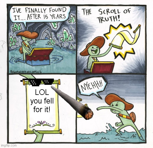 The Scroll Of Truth | LOL you fell for it! | image tagged in memes,the scroll of truth | made w/ Imgflip meme maker