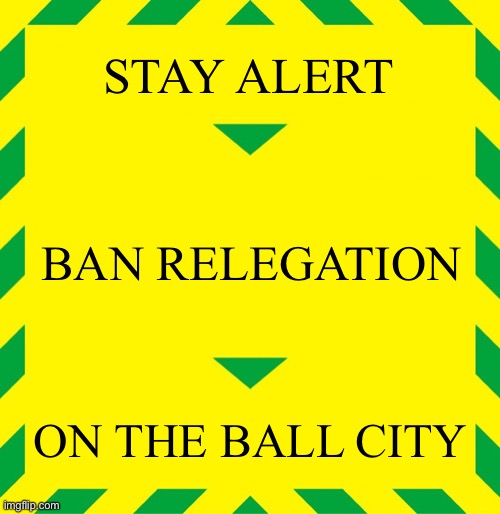 Stay Alert | STAY ALERT; BAN RELEGATION; ON THE BALL CITY | image tagged in stay alert | made w/ Imgflip meme maker
