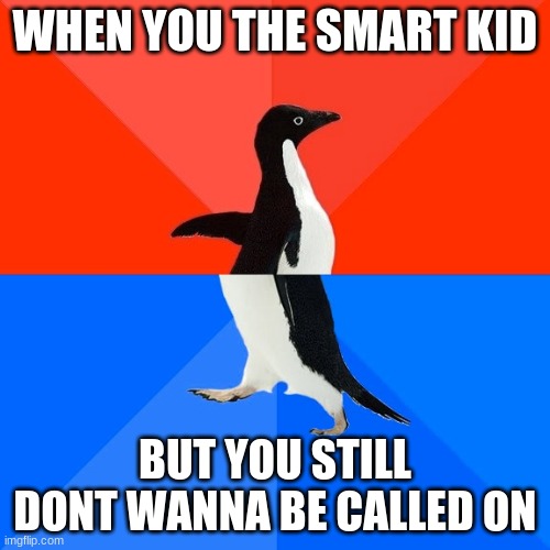 Socially Awesome Awkward Penguin Meme | WHEN YOU THE SMART KID; BUT YOU STILL DONT WANNA BE CALLED ON | image tagged in memes,socially awesome awkward penguin | made w/ Imgflip meme maker