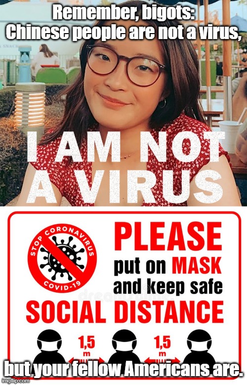 Your daily dose of propaganda | Remember, bigots: Chinese people are not a virus, but your fellow Americans are. | image tagged in covid-19 | made w/ Imgflip meme maker