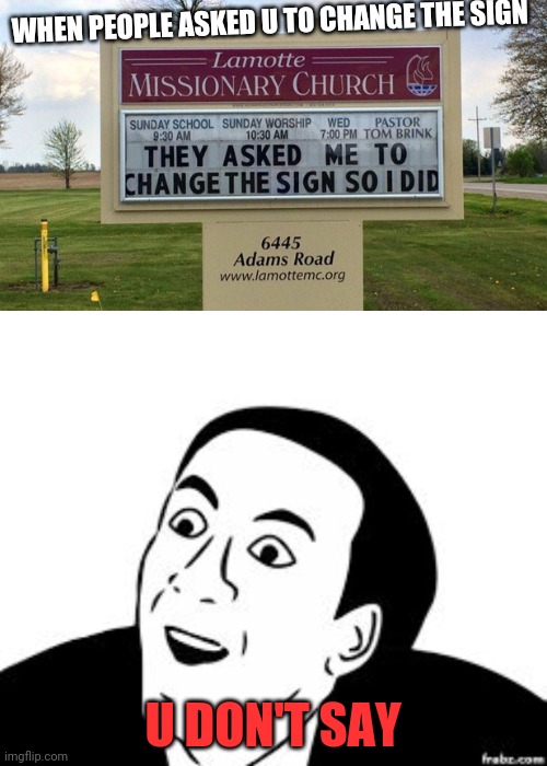 U don't say | WHEN PEOPLE ASKED U TO CHANGE THE SIGN; U DON'T SAY | image tagged in u don't say | made w/ Imgflip meme maker