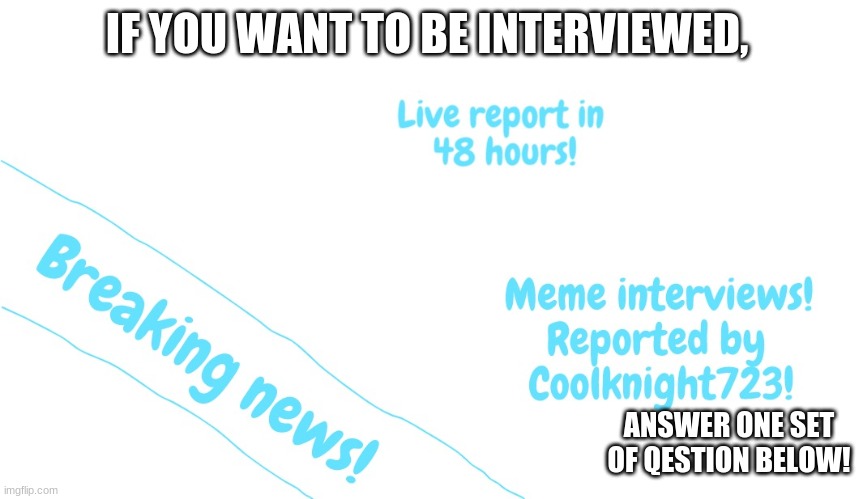 This is NOT Mettaton news! | IF YOU WANT TO BE INTERVIEWED, ANSWER ONE SET OF QESTION BELOW! | image tagged in funny,fake news | made w/ Imgflip meme maker