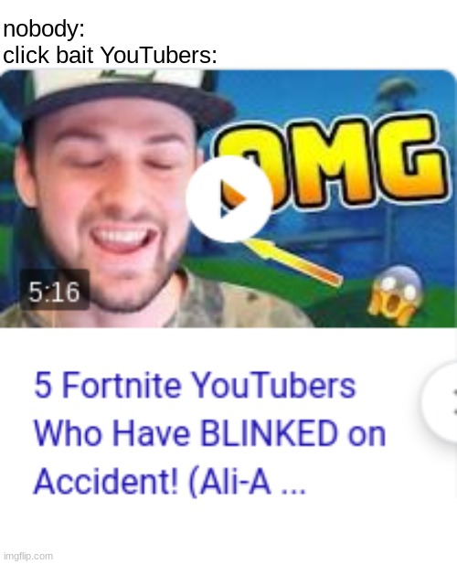 i don't like clickbait (should this be in gaming stream? idk) | nobody:
click bait YouTubers: | image tagged in youtube,click bait,memes | made w/ Imgflip meme maker