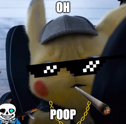 Unsettled detective pikachu | OH; POOP | image tagged in unsettled detective pikachu | made w/ Imgflip meme maker