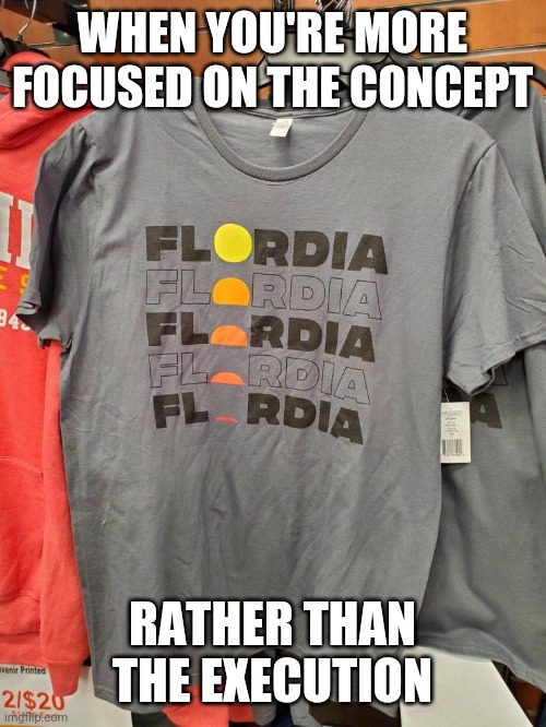 Quality Conrtol? | WHEN YOU'RE MORE FOCUSED ON THE CONCEPT; RATHER THAN THE EXECUTION | image tagged in mistake,florida,yep,misspelled | made w/ Imgflip meme maker
