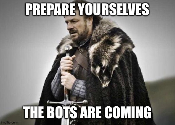 Prepare yourselves | PREPARE YOURSELVES; THE BOTS ARE COMING | image tagged in prepare yourself | made w/ Imgflip meme maker