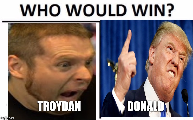 Who Would Win? Meme | DONALD; TROYDAN | image tagged in memes,who would win | made w/ Imgflip meme maker