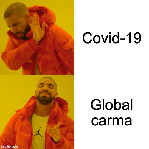 Drake Hotline Bling | Covid-19; Global carma | image tagged in memes,drake hotline bling | made w/ Imgflip meme maker