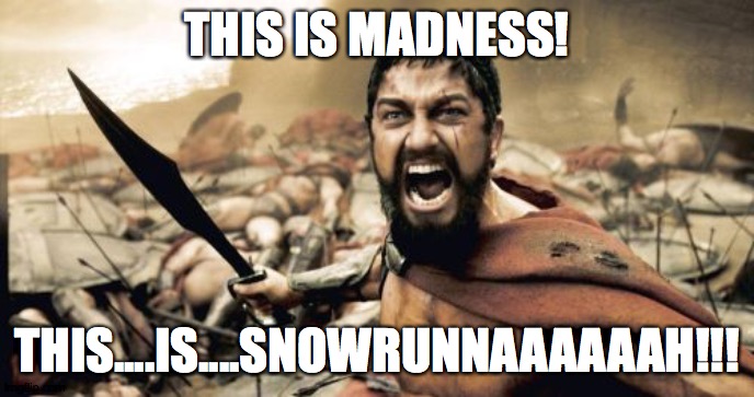 Snowrunner | THIS IS MADNESS! THIS....IS....SNOWRUNNAAAAAAH!!! | image tagged in memes,sparta leonidas | made w/ Imgflip meme maker