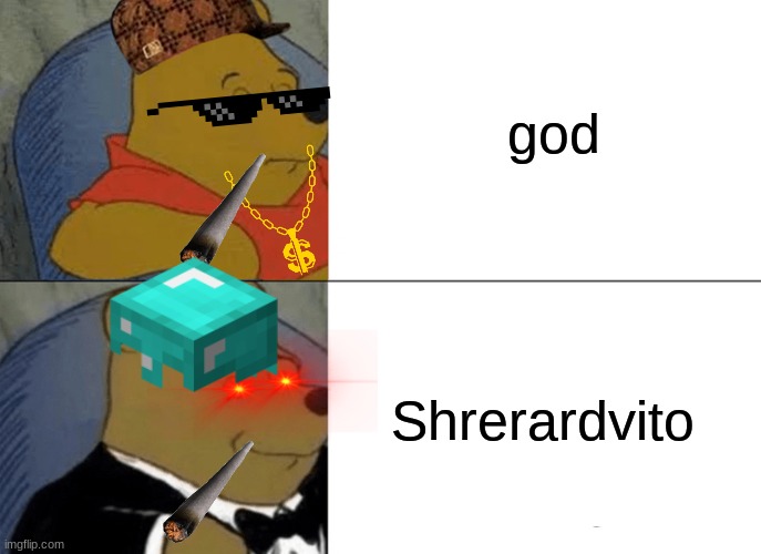 Join my new stream link in the comments | god; Shrerardvito | image tagged in memes,tuxedo winnie the pooh | made w/ Imgflip meme maker