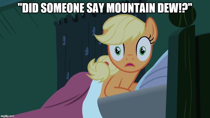 Applejack reaction to the word Moutain Dew | "DID SOMEONE SAY MOUNTAIN DEW!?" | image tagged in applejack shocked in bed | made w/ Imgflip meme maker