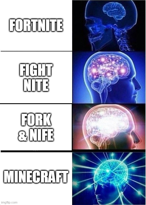Expanding Brain | FORTNITE; FIGHT NITE; FORK & NIFE; MINECRAFT | image tagged in memes,expanding brain | made w/ Imgflip meme maker