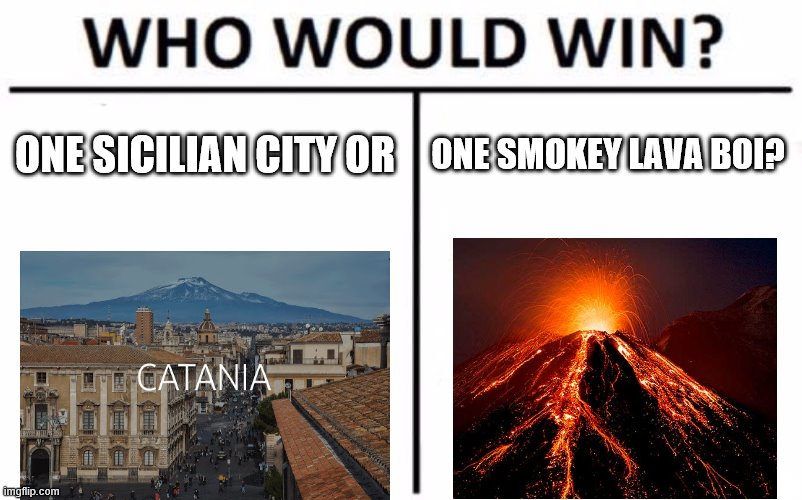 Catania vs Mt Etna | ONE SICILIAN CITY OR; ONE SMOKEY LAVA BOI? | image tagged in memes,who would win | made w/ Imgflip meme maker